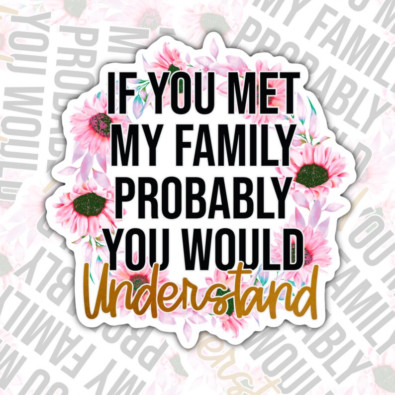 If You Met My Family, Funny Waterproof Sticker, Sarcastic Water Bottle Sticker, Kindle Sticker, Laptop Sticker