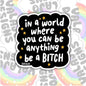 In A World Where You Can Be Anything, Funny Waterproof Sticker, Offensive Water Bottle Sticker, Sarcastic Kindle Sticker, Laptop Sticker