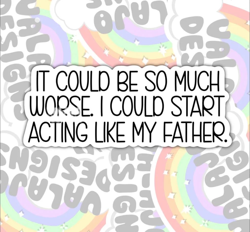 Could Be Worse, I Could Act Like My Father, Funny Offensive Waterproof Sticker, Water Bottle Sticker, Kindle Sticker, Laptop Sticker