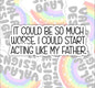 Could Be Worse, I Could Act Like My Father, Funny Offensive Waterproof Sticker, Water Bottle Sticker, Kindle Sticker, Laptop Sticker