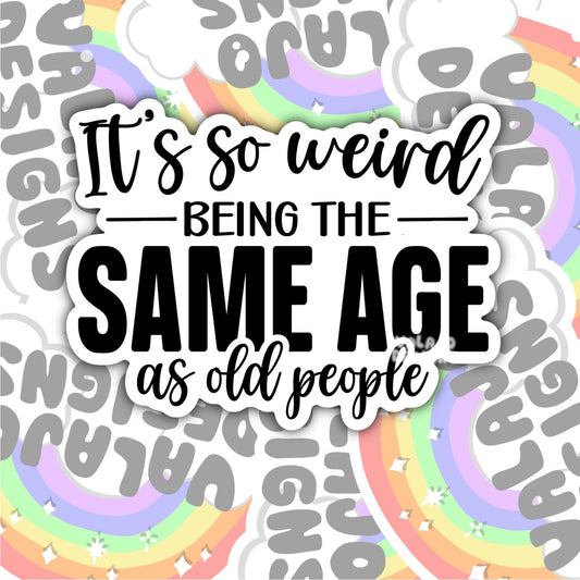 It's So Weird being The Same Age As Old People, Funny Waterproof Sticker, Sarcastic Water Bottle Sticker, Kindle Sticker, Laptop Sticker