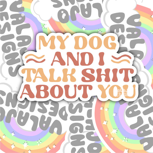 My Dog And I Talk Shit About You, Funny Waterproof Sticker