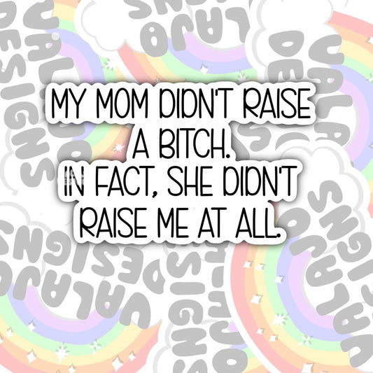 My Mom Didn't Raise A Bitch, Funny Sarcastic Waterproof Sticker, Water Bottle Sticker, Kindle Sticker, Laptop Sticker