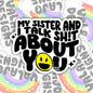 My Sister And I Talk Shit About You, Funny Waterproof Sticker, Sarcastic Water Bottle Sticker, Kindle Sticker, Laptop Sticker