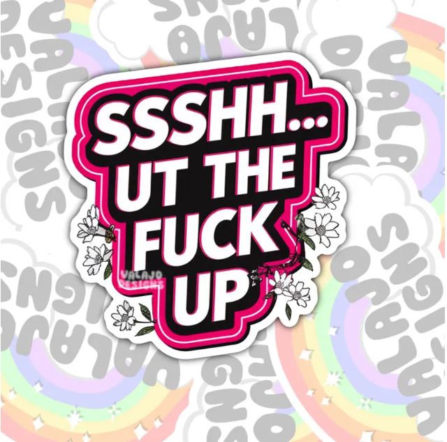Shhhhut The Fuck Up, Funny Waterproof Sticker, Offensive Water Bottle Sticker, Sarcastic Kindle Sticker, Laptop Sticker