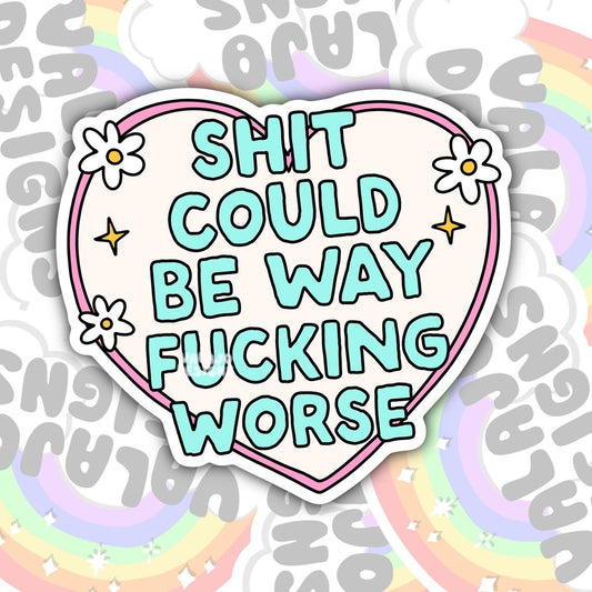 Shit Could Be Way Fucking Worse, Mental Health Waterproof Sticker, Funny Water Bottle Sticker, Kindle Sticker, Laptop Sticker