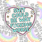 Shit Could Be Way Fucking Worse, Mental Health Waterproof Sticker, Funny Water Bottle Sticker, Kindle Sticker, Laptop Sticker
