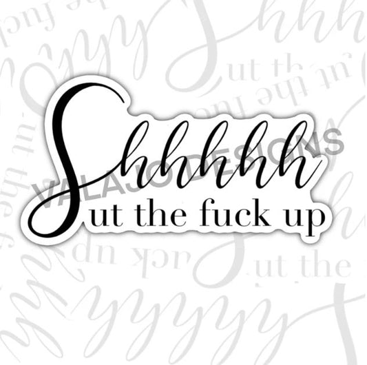 Shhhhut The Fuck Up, Funny Waterproof Sticker, Offensive Water Bottle Sticker, Sarcastic Kindle Sticker, Laptop Sticker