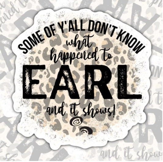 Some Of Y'all Don't Know What Happened To Earl, Funny Waterproof Sticker, Sarcastic Water Bottle Sticker, Kindle Sticker, Laptop Sticker