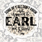 Some Of Y'all Don't Know What Happened To Earl, Funny Waterproof Sticker, Sarcastic Water Bottle Sticker, Kindle Sticker, Laptop Sticker