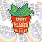 Sorry, I Have Plants This Weekend, Funny Waterproof Sticker, Sarcastic Water Bottle Sticker, Kindle Sticker, Laptop Sticker