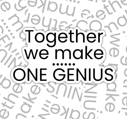 Together We Make One Genius, Funny Sarcastic Waterproof Sticker, Water Bottle Sticker, Kindle Sticker, Laptop Sticker