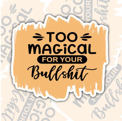 Too Magical For Your Bullshit, Funny Sarcastic Waterproof Sticker, Water Bottle Sticker, Kindle Sticker, Laptop Sticker