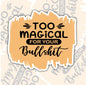 Too Magical For Your Bullshit, Funny Sarcastic Waterproof Sticker, Water Bottle Sticker, Kindle Sticker, Laptop Sticker