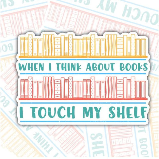 When I Think Of Books, I Touch My Shelf, Book-ish Waterproof Sticker, Funny Water Bottle Sticker, Kindle Sticker, Laptop Sticker