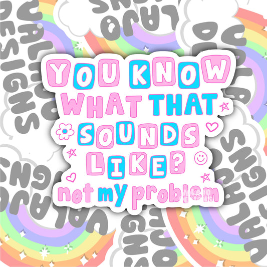 Sounds Like Not My Problem, Funny Waterproof Sticker, Sarcastic Water Bottle Sticker, Kindle Sticker, Laptop Sticker